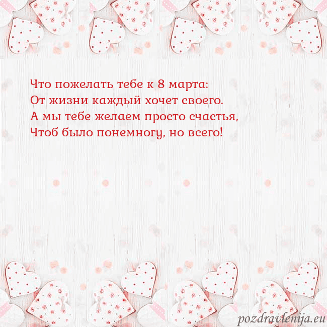 Открытка с белыми сердечками Что пожелать тебе к 8 марта:
От жизни каждый хочет Открытка с белыми сердечками